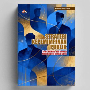 Strategi Kepemimpinan Publik: Teori, Praktik, dan Inovasi Pelayanan di Tingkat Desa