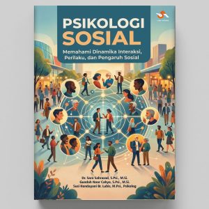 Psikologi Sosial : Memahami Dinamika Interaksi, Perilaku, dan Pengaruh Sosial